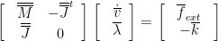 $\Biggl[$
\begin{tabular}{c c}
 $\overline{\overline{M}}$ & $-\overline{\overline{J}}^{t}$ \\
 $\overline{\overline{J}}$ & $0$                            \\
\end{tabular}$\Biggr]$
$\Biggl[$
\begin{tabular}{c}
 $\dot{\overline{v}}$ \\
 $\overline\lambda$
\end{tabular}$\Biggr]$
 $= $
$\Biggl[$
\begin{tabular}{c}
 $\overline{f}_{ext}$ \\
 $-\overline{k}$
\end{tabular}
$\Biggr]$