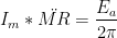 $$I_m * \ddot{MR} = \frac{E_a}{2 \pi}$$